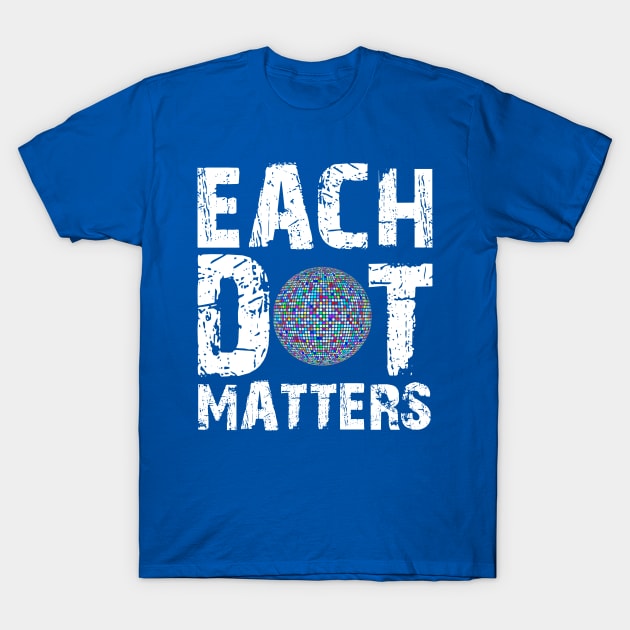 Each Dot Matters T-Shirt by Horisondesignz